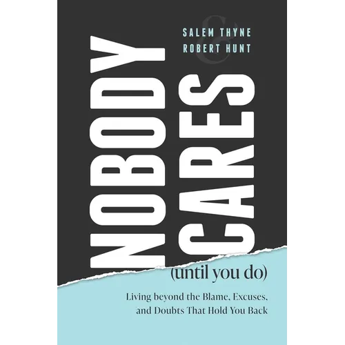 Nobody Cares (Until You Do): Living Beyond the Blame, Excuses, and Doubts That Hold You Back