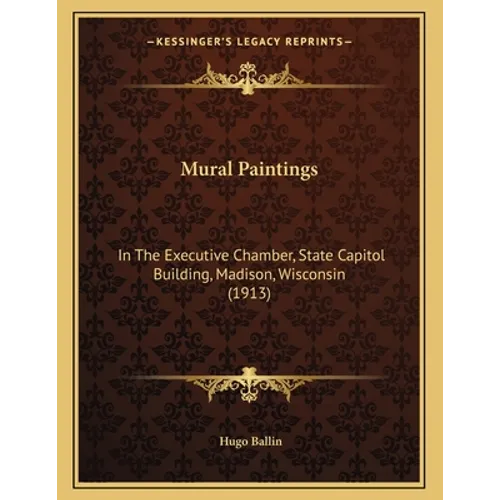 Mural Paintings: In The Executive Chamber, State Capitol Building, Madison, Wisconsin (1913)