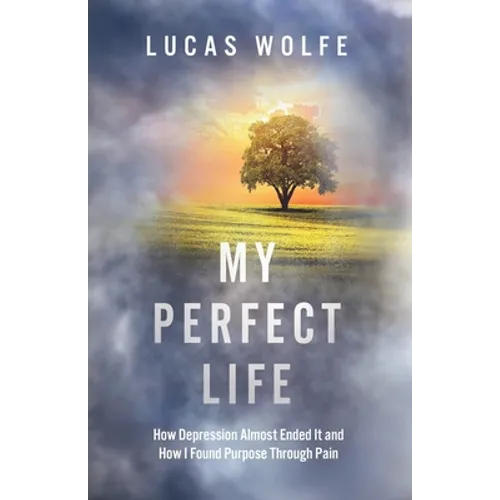 My Perfect Life: How Depression Almost Ended It and How I Found Purpose Through Pain
