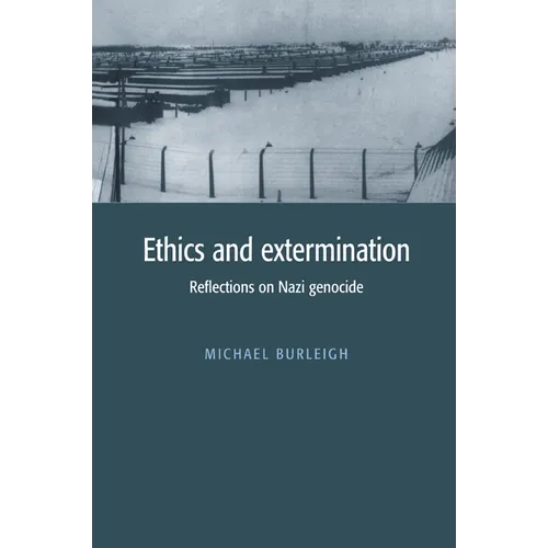 Ethics and Extermination: Reflections on Nazi Genocide