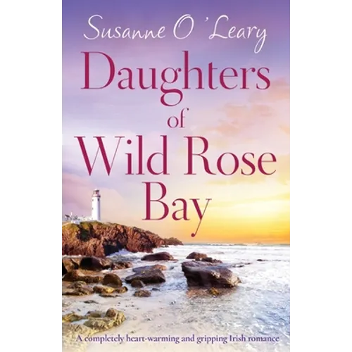 Daughters of Wild Rose Bay: A completely heart-warming and gripping Irish romance