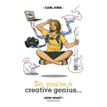 So, You're A Creative Genius... Now What? (Second Edition)