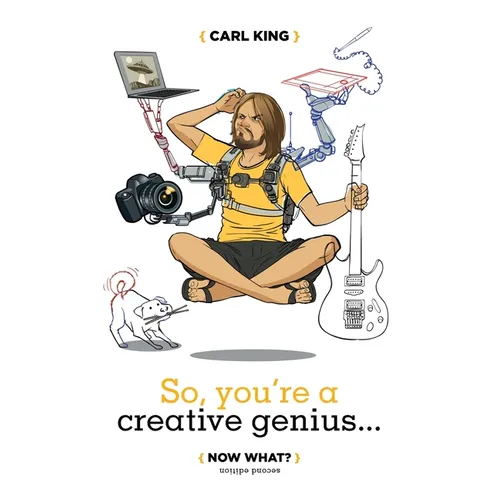 So, You're A Creative Genius... Now What? (Second Edition)