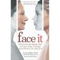 Face It: What Women Really Feel as Their Looks Change and What to Do about It
