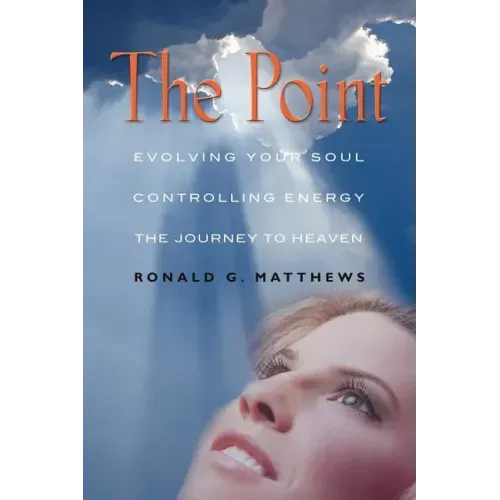 The Point: Evolving Your Soul, Controlling Your Energy, And The Journey To Heaven