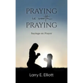 Praying is Worth Praying: Sayings on Prayer