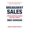 Breakaway Sales: A Proven Structure to Double Your Sales, FOREVER!