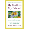 My Mother, My Friend: The Ten Most Important Things to Talk about with Your Mother