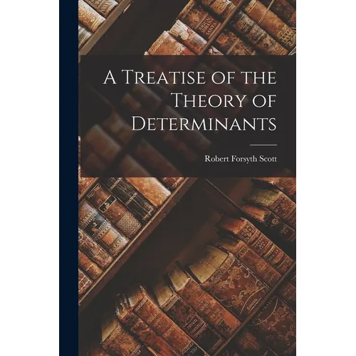 A Treatise of the Theory of Determinants