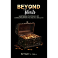 Beyond Words Mastering The Power Of Communication To Unlock Wealth