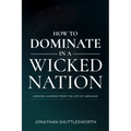 How to Dominate in a Wicked Nation: Lessons Learned from the Life of Abraham
