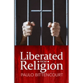 Liberated from Religion: The Inestimable Pleasure of Being a Freethinker