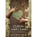 Children and Complex Trauma: A Roadmap for Healing and Recovery