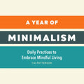 A Year of Minimalism: Daily Practices to Embrace Mindful Living