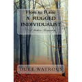 How to Raise A Rugged Individualist: -A Father's Perspective