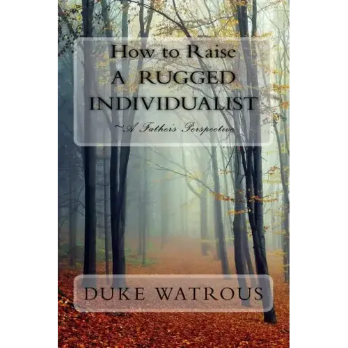 How to Raise A Rugged Individualist: -A Father's Perspective