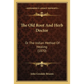 The Old Root And Herb Doctor: Or The Indian Method Of Healing (1870)