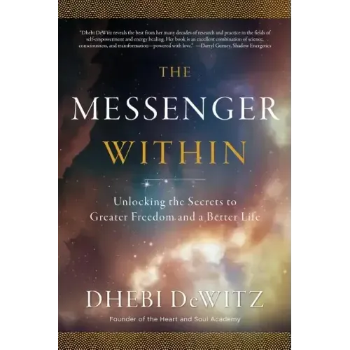 The Messenger Within: Unlocking the Secrets to Greater Freedom and a Better Life