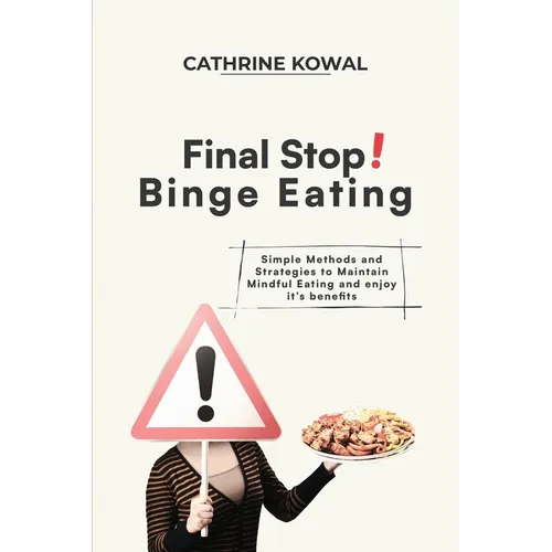 Final Stop! Binge Eating: Simple Methods and Strategies to Maintain Mindful Eating and enjoy it's benefits