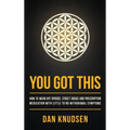 You Got This: How to Wean Off Opioids, Street Drugs and Prescription Medication With Little to No Withdrawal Symptoms