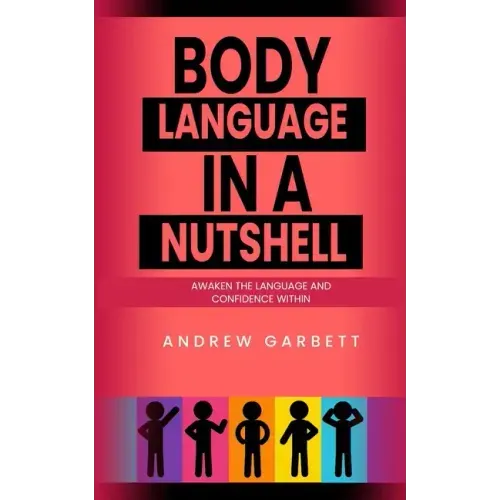 Body Language In A Nutshell, Awaken The Language And Confidence Within.