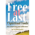 Free At Last: 7 Spiritual Tools for conquering your addictions