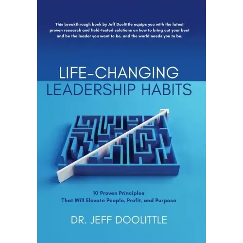 Life-Changing Leadership Habits: 10 Proven Principles That Will Elevate People, Profit, and Purpose