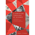 A Christian Theology of Science: Reimagining a Theological Vision of Natural Knowledge