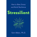 Stressilient: How to Beat Stress and Build Resilience