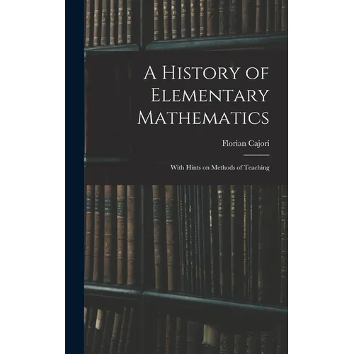 A History of Elementary Mathematics: With Hints on Methods of Teaching