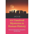 101 Unsolved Mysteries in Human History: Precious information released for the first time