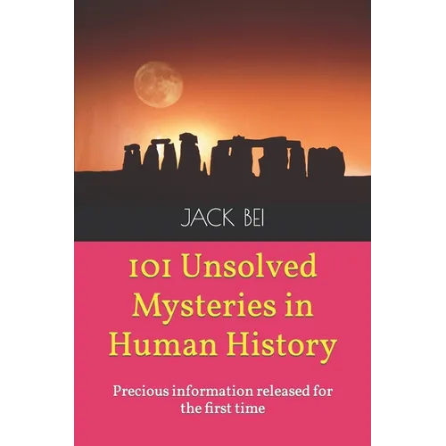 101 Unsolved Mysteries in Human History: Precious information released for the first time