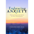 Embracing Anxiety: How to Access the Genius of This Vital Emotion