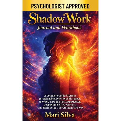 Shadow Work Journal and Workbook: A Complete Guided System for Releasing Emotional Blockages, Working Through Past Experiences, Deepening Self-Awarene
