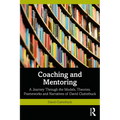 Coaching and Mentoring: A Journey Through the Models, Theories, Frameworks and Narratives of David Clutterbuck
