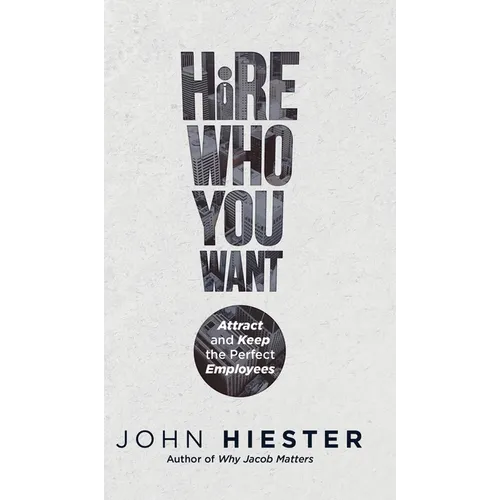 Hire Who You Want: Attract and Keep the Perfect Employees