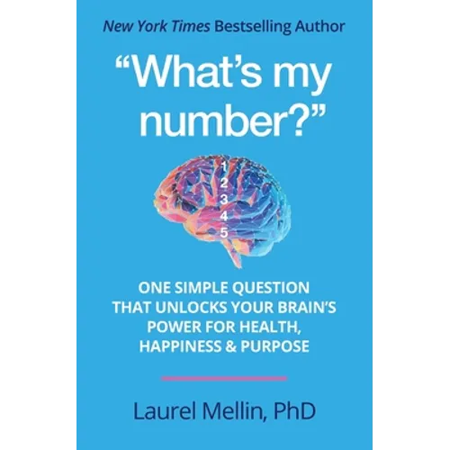"What's my number?": One Simple Question that Unlocks Your Brain's Power for Health, Happiness & Purpose