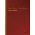 Frederick Chopin, as a Man and Musician: Volume 1 - in large print
