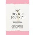 My Mission Journey For Sisters: Journal Your Mission 18 Months of Daily Tips, Quotes, and Prompts as You Serve the Lord
