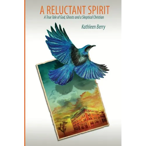 A Reluctant Spirit: A True Tale of God, Ghosts and a Skeptical Christian