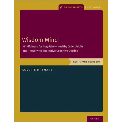 Wisdom Mind: Mindfulness for Cognitively Healthy Older Adults and Those with Subjective Cognitive Decline, Participant Workbook