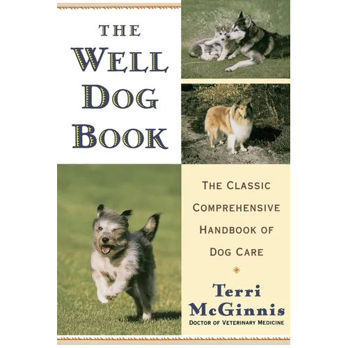 The Well Dog Book: The Classic Comprehensive Handbook of Dog Care