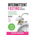 Intermittent Fasting for Women: A Guide to Creating a Sustainable, Long-Term Lifestyle for Weight Loss and Better Health! Includes How to Start, 16:8,