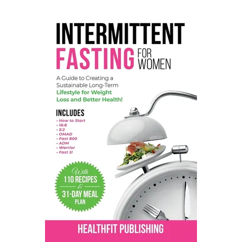 Intermittent Fasting for Women: A Guide to Creating a Sustainable, Long-Term Lifestyle for Weight Loss and Better Health! Includes How to Start, 16:8,