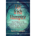The Irish Vampire: From Folklore to the Imaginations of Charles Robert Maturin, Joseph Sheridan Le Fanu and Bram Stoker