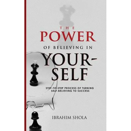 The Power of Believing In Yourself: Step-To-Step Process Of Turning Self-Believe To Success