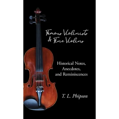 Famous Violinists and Fine Violins - Historical Notes, Anecdotes, and Reminiscences