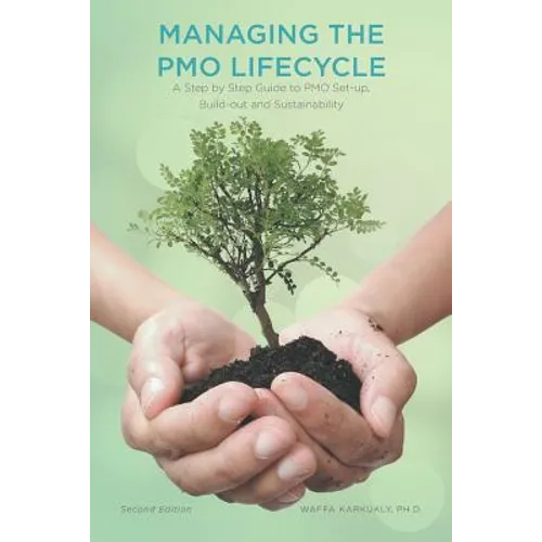 Managing The PMO Lifecycle: 2nd Edition: A Step by Step Guide to PMO Set-up, Build-out and Sustainability