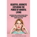 Heartful Journeys: Exploring The Power Of Mindful Living