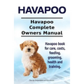 Havapoo. Havapoo Complete Owners Manual. Havapoo book for care, costs, feeding, grooming, health and training.